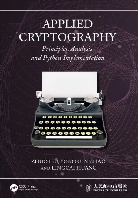 Applied Cryptography: Principles, Analysis, and Python Implementation by Zhuo Liu, Yongkun Zhao, Lingcai Huang
