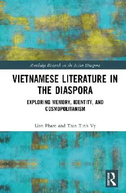 Vietnamese Literature in the Diaspora: Exploring Memory, Identity, and Cosmopolitanism by Lien Pham, Tran Tinh Vy
