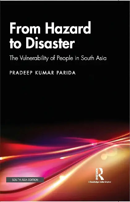 From Hazard To Disaster: The Vulnerability Of People In South Asia by Pradeep Kumar Parida