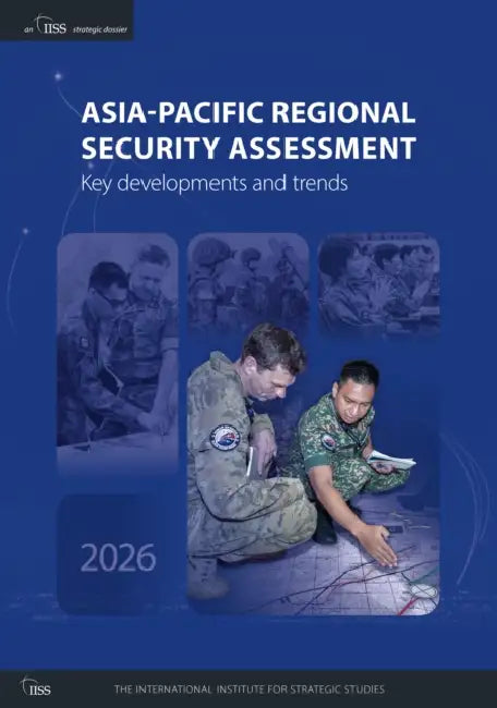 Asia-Pacific Regional Security Assessment 2026: Key developments and trends by The International Institute for Strat