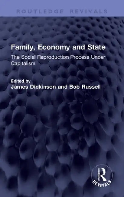 Family, Economy and State: The Social Reproduction Process Under Capitalism by James Dickinson, Bob Russell