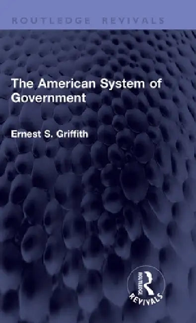 The American System of Government by Ernest S. Griffith