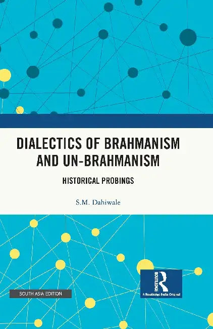 Dialectics of Brahmanism and Un-Brahmanism: Historical Probings by Anvitaa Bajaj