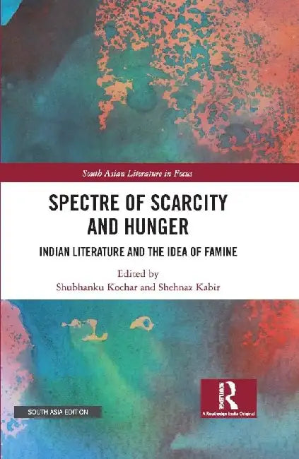 Spectre of Scarcity and Hunger: Indian Literature and the Idea of Famine by Ishita Mahato