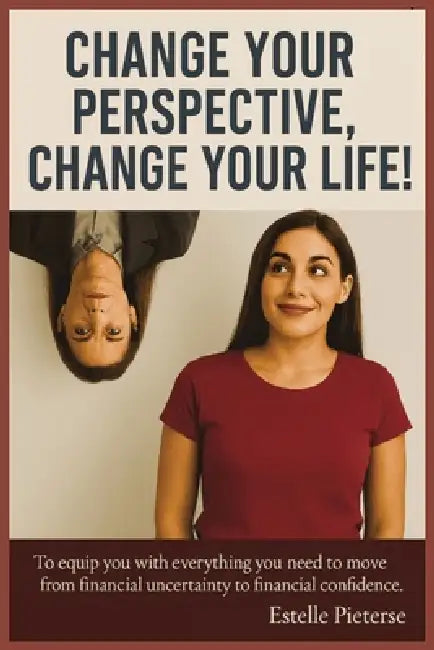Change Your Perspective, Change Your Life!: personal finance (financial literacy, retirement planning, wealth management) by Estelle Pieterse