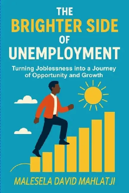 The Brighter Side Of Unemployment by David David Mahlatji