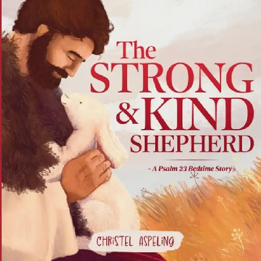The Strong and Kind Shepherd: A Psalm 23 Bedtime Story by Christel Aspeling, Christel Aspeling
