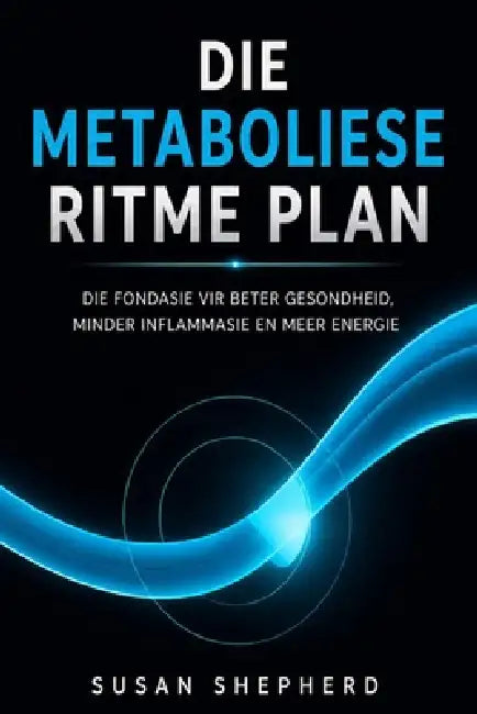 Die Metaboliese Ritme Plan: Die Fondasie vir Beter Gesondheid, Minder Inflammasie en Meer Energie by Susan Shepherd