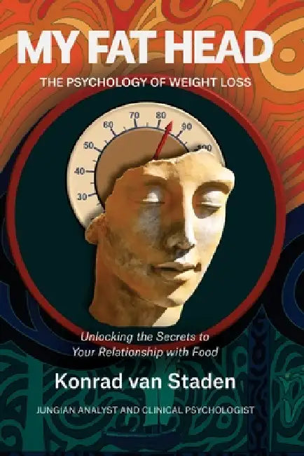 My Fat Head: The Psychology of Weight Loss: Unlocking the Secrets to Your Relationship with Food by Konrad Van Staden