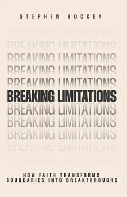 Breaking Limitations: How faith transforms boundaries into breakthroughs by Stephen Hockey
