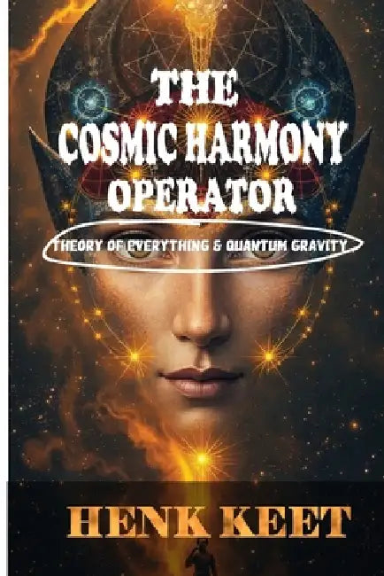 The Cosmic Harmony Operator: Theory of Everything and Quantum Gravity by Henk Keet