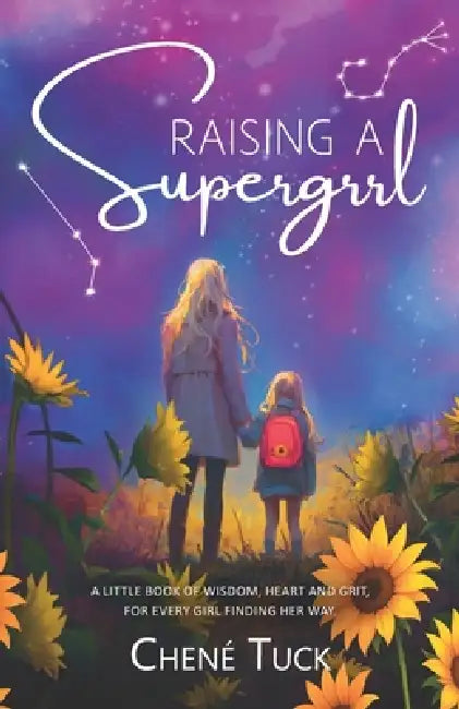 Raising a Supergrrl: A little book of wisdom, heart, and grit for every girl finding her way. by Chene Tuck