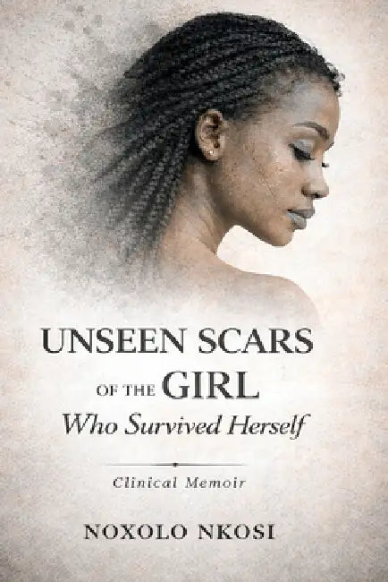 unseen scars of the girl who survived herself by Noxolo Nkosi, Ronelle Msomi