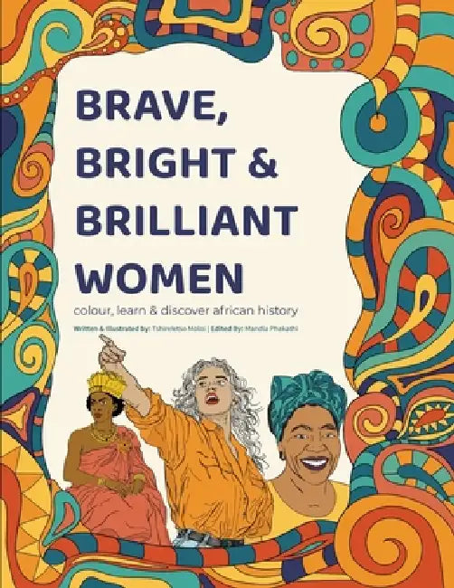 Brave, Bright and Brilliant Women: Colour, Learn and Discover African History by Tshireletso Moloi, Mandla Phakathi