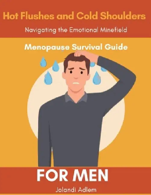 A Menopause Survival Guide for Men, Hot Flushes and Cold Shoulders, Navigate the Emotional Minefield by Jolandi Adlem