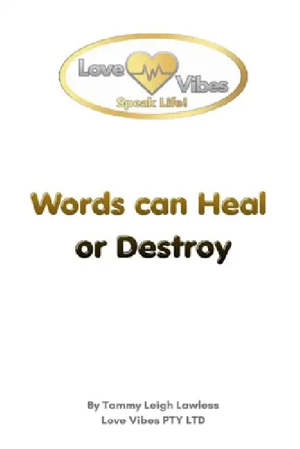 Words can Heal or Destroy: Love Vibes (PTY) LTD by Tammy Leigh Lawless