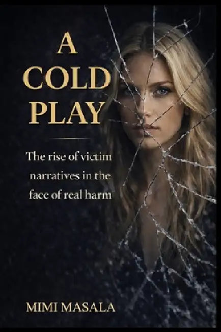A Cold Play: The Rise of Victim Narratives in the Face of Real Harm by Mimi Masala
