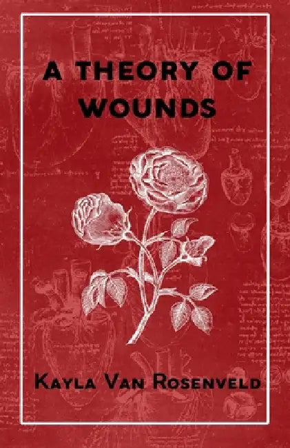 A Theory of Wounds by Kayla Van Rosenveld