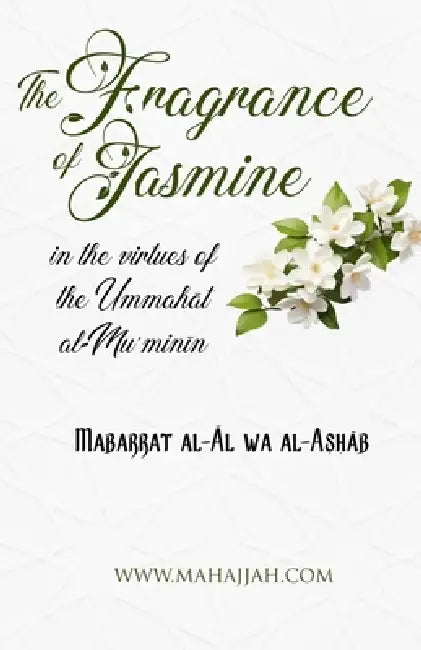 The Fragrance of Jasmine in the Virtues of the Ummahat al-Muʾminin by Mabarrat Al-Al Wa Al-Ashab