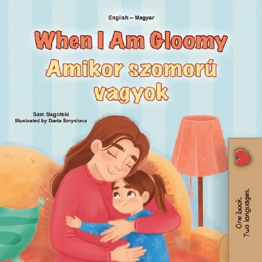 When I am Gloomy (English Hungarian Bilingual Children's Book) by Sagolski, Sam