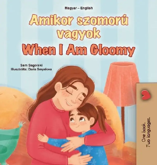 When I am Gloomy (Hungarian English Bilingual Children's Book) by Sagolski, Sam