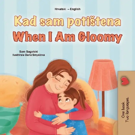 When I am Gloomy (Croatian English Bilingual Children's Book) by Sam Sagolski, Kidkiddos Books