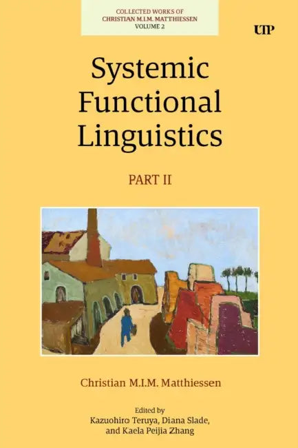 Systemic Functional Linguistics, Part 2 by Christian Matthiessen, Kazuhiro Teruya, Kaela Peijia