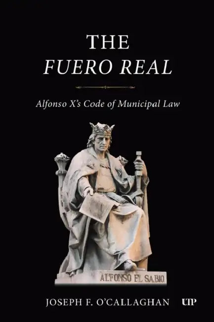 The Fuero Real: Alfonso X's Code of Municipal Law by Joseph O'Callaghan