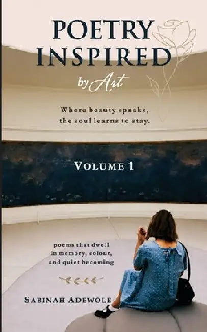 Poetry Inspired by Art -Vol 1: Artistic, Reflective and Healing Poetry by Sabinah Adewole