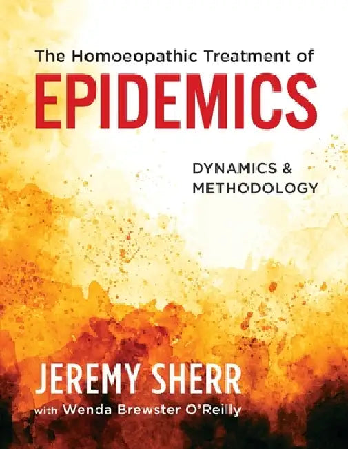 The Homoeopathic Treatment of Epidemics: Dynamics & Methodology by Jeremy Sherr, Wenda Brewster O'Reilly