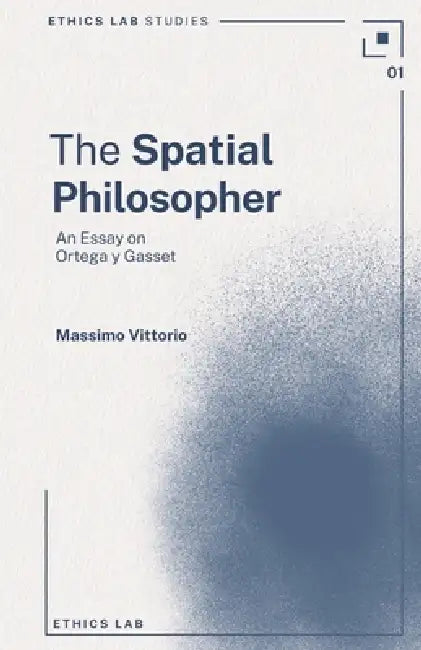 The Spatial Philosopher: An Essay on Ortega y Gasset by Massimo Vittorio