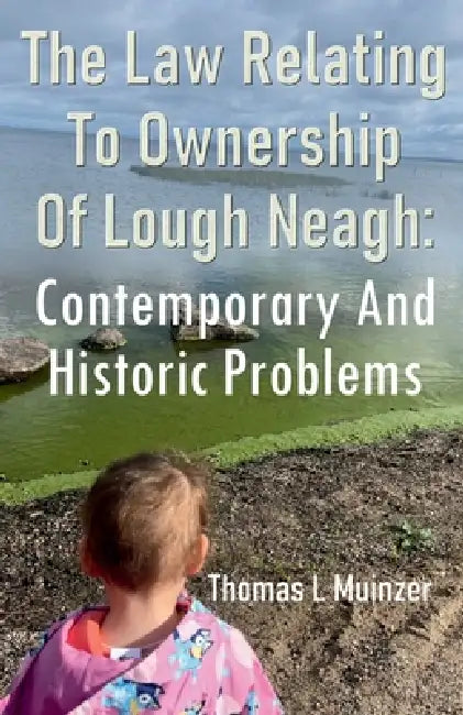 The Law Relating To Ownership Of Lough Neagh: Contemporary And Historic Problems by Thomas L. Muinzer