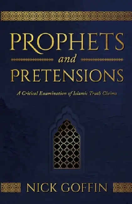 Prophets and Pretensions: A Critical Examination of Islamic Truth Claims by Nick Goffin