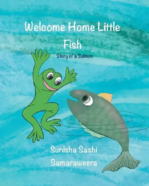 Welcome Home Little Fish: Tale of a Salmon by Sunisha S. Samaraweera, Sunisha S. Samaraweera