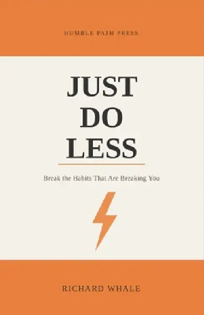 Just Do Less: Break the Habits That Are Breaking You by Richard Whale