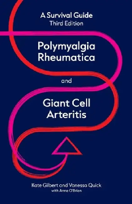Polymyalgia Rheumatica and Giant Cell Arteritis: a survival guide: a survival guide by Kate Gilbert, Vanessa Quick, Anne O'Brien
