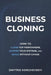 Business Cloning: How to Clone Top Performers, Digitize Your Systems, and Scale Without Chaos by Dmytro Korchevskyi