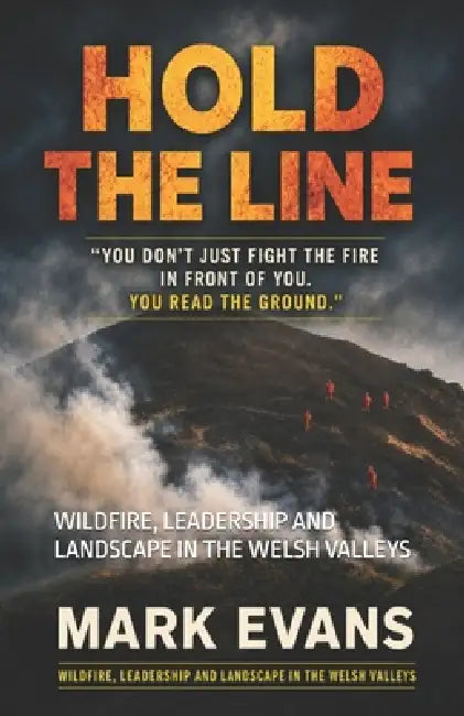 Hold the Line: Wildfire, Leadership and Landscape in the Welsh Valleys by Mark Evans