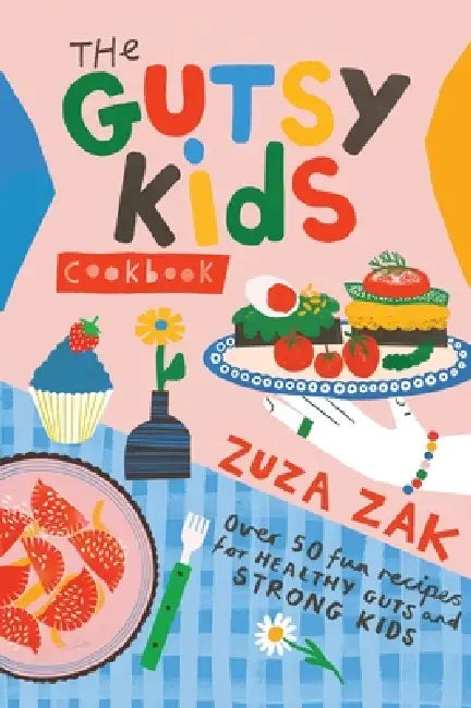 The Gutsy Kids Cookbook: Over 50 Fun Recipes for Healthy Guts and Strong Kids: Over 50 Fun Recipes for Healthy Guts and Strong Kids by Zuza Zak