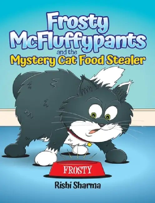 Frosty McFluffypants and the Mystery Cat Food Stealer by Rishi Sharma, Kris Lillyman