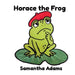 Horace the Frog by Samantha Adams