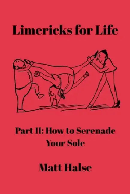 Limericks for Life: Part II: How to Serenade your Sole by Matt Halse