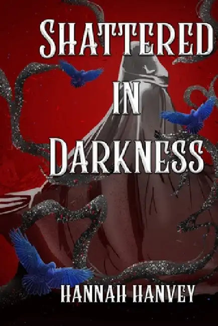 Shattered in Darkness by Hannah Hanvey