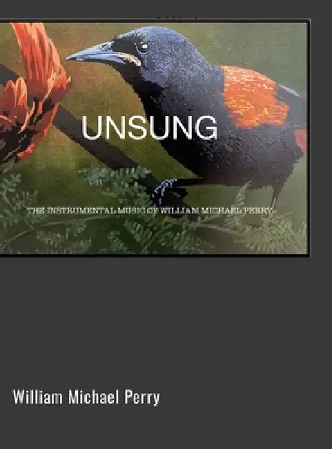 Unsung: The Instrumental Music Of William Michael Perry by William Michael Perry, Peter Hall, Dale Evenson