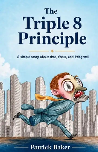 The Triple Eight Principle: A simple story about time, focus, and living well by Patrick Baker