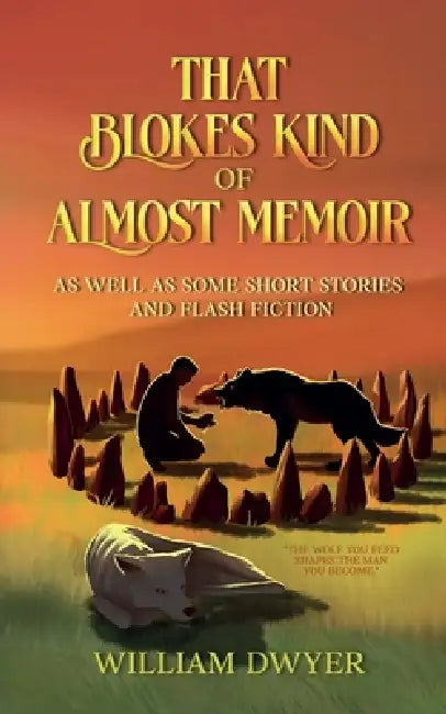 That Blokes Kind of Almost Memoir by William Dwyer