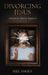 Divorcing Jesus: Atheism for Absolute Beginners by Angus, Bill