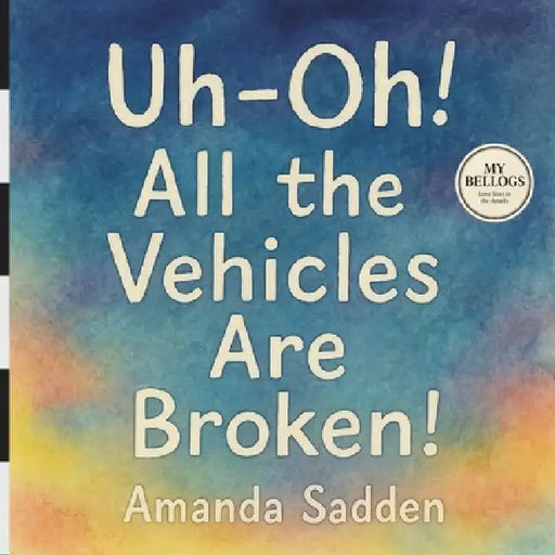 Uh Oh! All the Vehicles are Broken! by Amanda Sadden
