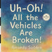 Uh Oh! All the Vehicles are Broken! by Amanda Sadden