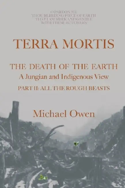 Terra Mortis: The Death of the Earth - A Jungian and Indigenous View by Michael Owen